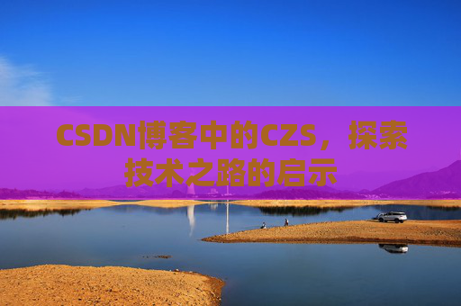 CSDN博客中的CZS，探索技术之路的启示